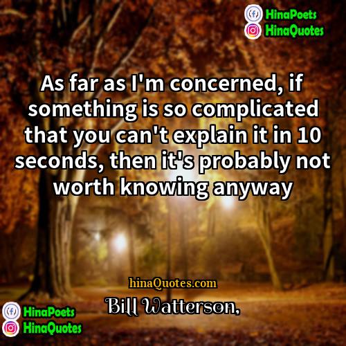 Bill Watterson Quotes | As far as I'm concerned, if something